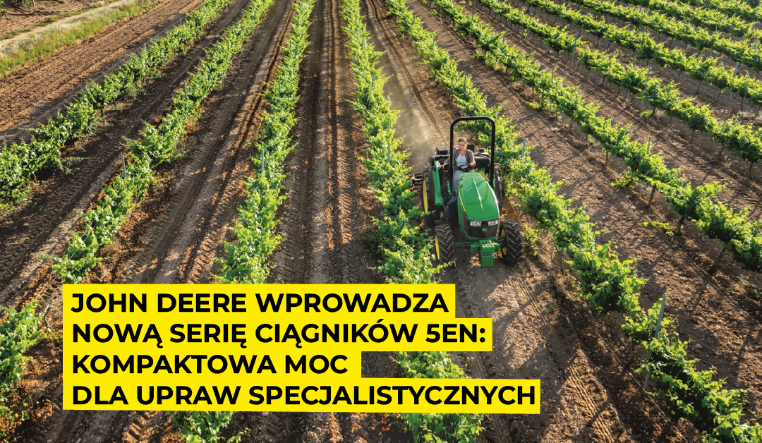 John Deere wprowadza nową serię ciągników 5EN: Kompaktowa moc dla upraw specjalistycznych