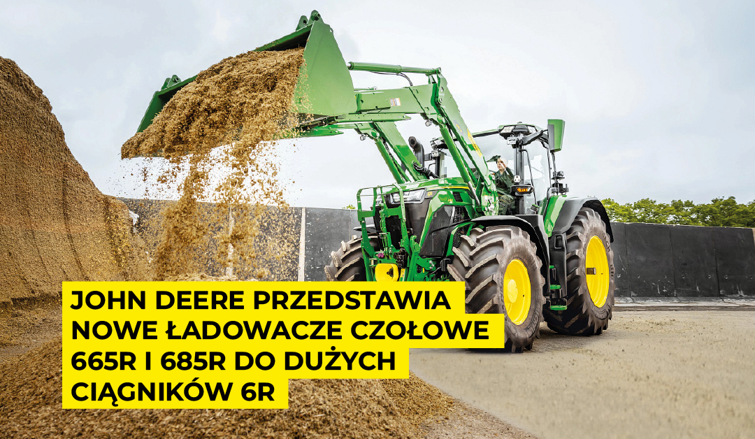 John Deere przedstawia nowe ładowacze czołowe 665R i 685R do dużych ciągników 6R