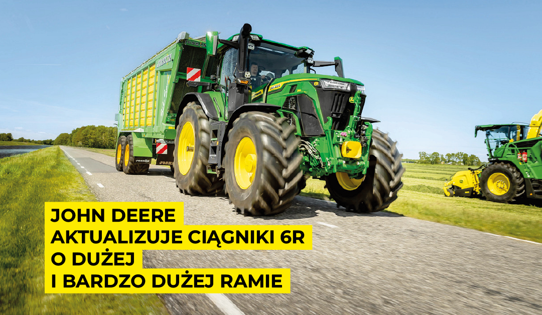John Deere aktualizuje ciągniki 6R o dużej i bardzo dużej ramie